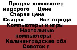 Продам компьютер, недорого! › Цена ­ 12 000 › Старая цена ­ 13 999 › Скидка ­ 10 - Все города Компьютеры и игры » Настольные компьютеры   . Калининградская обл.,Советск г.